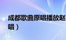 成都歌曲原唱播放赵雷KTV版（成都歌曲原唱）