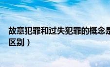 故意犯罪和过失犯罪的概念是什么（故意犯罪与过失犯罪的区别）
