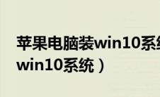 苹果电脑装win10系统好用吗?（苹果电脑装win10系统）