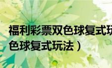 福利彩票双色球复式玩法多少钱（福利彩票双色球复式玩法）