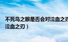 不死鸟之眼是否会对泣血之刃有伤害（不死鸟之眼是否会对泣血之刃）
