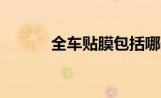 全车贴膜包括哪些（全车贴膜）