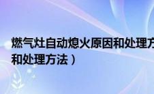 燃气灶自动熄火原因和处理方法视频（燃气灶自动熄火原因和处理方法）