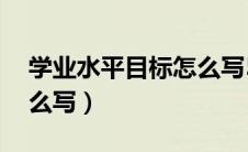 学业水平目标怎么写50字（学业水平目标怎么写）