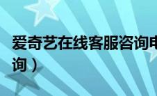 爱奇艺在线客服咨询电话（爱奇艺在线客服咨询）