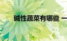 碱性蔬菜有哪些 一览表（碱性蔬菜）