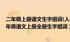 二年级上册语文生字组词(人教版)最新（部编人教版小学二年级语文上册全册生字组词）