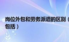 岗位外包和劳务派遣的区别（人力资源服务外包的主要业务包括）