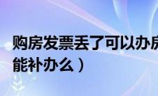 购房发票丢了可以办房产证吗（购房发票丢了能补办么）