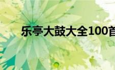 乐亭大鼓大全100首（乐亭大鼓名家）