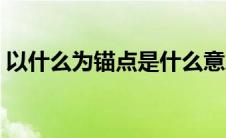 以什么为锚点是什么意思（锚点是什么意思）