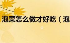 泡菜怎么做才好吃（泡菜怎么做简单又好吃）