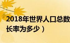 2018年世界人口总数（2018年全世界人口增长率为多少）