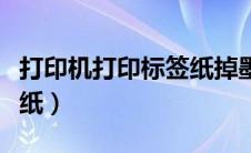 打印机打印标签纸掉墨（打印机怎么打印标签纸）