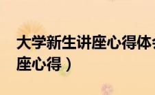 大学新生讲座心得体会1000字（大一新生讲座心得）