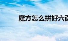 魔方怎么拼好六面（魔方怎么拼）