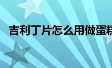 吉利丁片怎么用做蛋糕（吉利丁片怎么用）