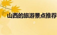 山西的旅游景点推荐（山西的旅游景点）