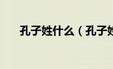 孔子姓什么（孔子姓什么的正确答案）