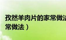 孜然羊肉片的家常做法大全（孜然羊肉片的家常做法）