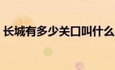 长城有多少关口叫什么名（长城有多少关口）