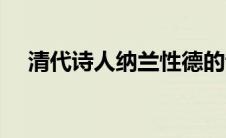 清代诗人纳兰性德的诗（纳兰性德的诗）