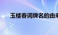 玉楼春词牌名的由来（词牌名的由来）