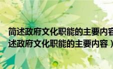 简述政府文化职能的主要内容简述深圳行政执行的原则（简述政府文化职能的主要内容）
