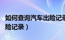 如何查询汽车出险记录明细（如何查询汽车出险记录）