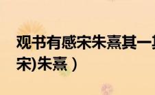 观书有感宋朱熹其一其二的拼音（观书有感(宋)朱熹）