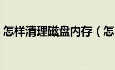怎样清理磁盘内存（怎么清理磁盘空间内存）