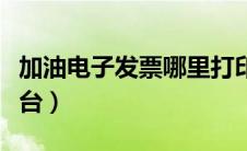 加油电子发票哪里打印（加油电子发票打印平台）