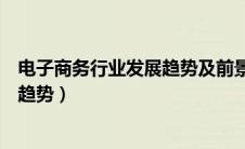 电子商务行业发展趋势及前景调查问卷（电子商务行业发展趋势）