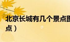 北京长城有几个景点图片（北京长城有几个景点）
