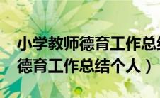 小学教师德育工作总结个人2021（小学教师德育工作总结个人）