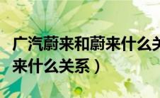 广汽蔚来和蔚来什么关系知乎（广汽蔚来和蔚来什么关系）