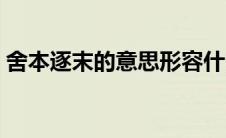 舍本逐末的意思形容什么（舍本逐末的意思）