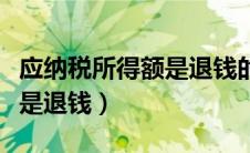 应纳税所得额是退钱的意思吗（应纳税所得额是退钱）