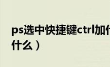 ps选中快捷键ctrl加什么（选中快捷键ctrl加什么）