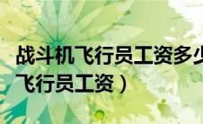 战斗机飞行员工资多少钱一个月（中国战斗机飞行员工资）
