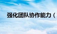 强化团队协作能力（加强团队协作意识）