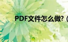 PDF文件怎么做?（pdf文件怎么做）