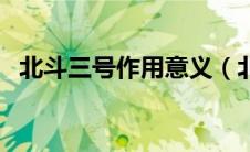 北斗三号作用意义（北斗三号的重大意义）