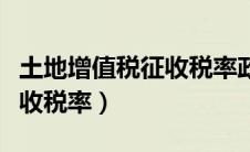 土地增值税征收税率政策规定（土地增值税征收税率）