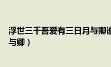 浮世三千吾爱有三日月与卿谁写的（浮世三千吾爱有三日月与卿）
