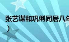 张艺谋和巩俐同居八年（张艺谋和巩俐的关系）