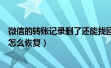 微信的转账记录删了还能找回来吗（支付宝转账记录删除了怎么恢复）