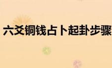 六爻铜钱占卜起卦步骤（免费六爻铜钱占卜）