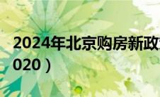 2024年北京购房新政策出台（北京购房政策2020）