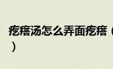 疙瘩汤怎么弄面疙瘩（疙瘩汤的面疙瘩小技巧）